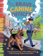 The Brave Canine Officer: The Inspiring Adventures of Max and Officer Sarah A Tale of Courage, Kindness, and Teamwork