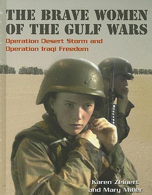 The Brave Women of the Gulf Wars: Operation Desert Storm and Operation Iraqi Freedom - Zeinert, Karen, and Miller, Mary, RN, Msn, Ccrn