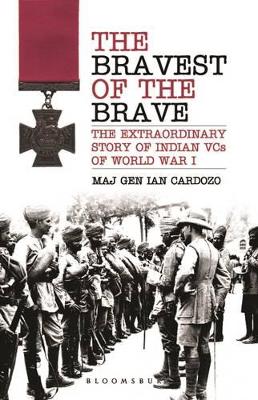 The Bravest of the Brave: The Extraordinary Story of Indian VCs of World War I - Cardozo, Maj Gen Ian