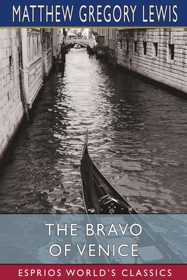 The Bravo of Venice (Esprios Classics): A Romance - Lewis, Matthew Gregory