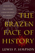 The Brazen Face of History: Studies in the Literary Consciousness in America - Simpson, Lewis P