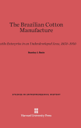 The Brazilian Cotton Manufacture: Textile Enterprise in an Underdeveloped Area, 1850-1950 - Stein, Stanley J, Professor