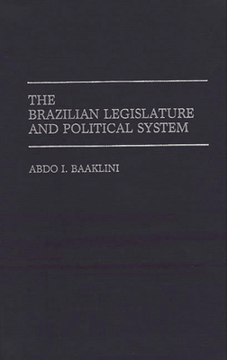 The Brazilian Legislature and Political System - Baaklini, Abdo I, and Unknown