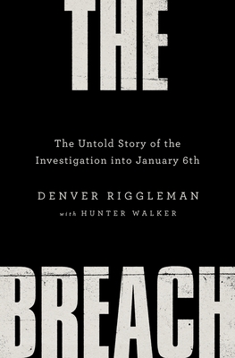 The Breach: The Untold Story of the Investigation Into January 6th - Riggleman, Denver, and Walker, Hunter