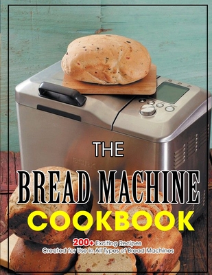 The Bread Machine Cookbook: 200+ Exciting Recipes Created for Use in All Types of Bread Machines - Lakin, Jammie