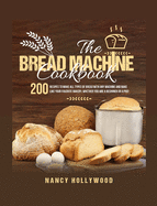 The Bread Machine Cookbook: 200 recipes to make all types of bread with any machine and bake like your favorite bakery, whether you are a beginner or a pro!