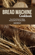 The Bread Machine Cookbook for Beginners: Adopt a Healthier Lifestyle with Your Bread Machine. Vegetable and Gluten-free Bread