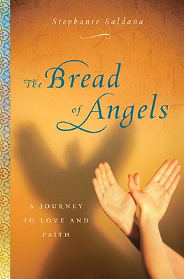 The Bread of Angels: A Journey to Love and Faith - Saldana, Stephanie