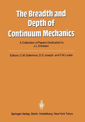 The Breadth and Depth of Continuum Mechanics: A Collection of Papers Dedicated to J.L. Ericksen on His Sixtieth Birthday - Dafermos, Constantine M (Editor), and Joseph, Daniel D (Editor), and Leslie, Frank M (Editor)