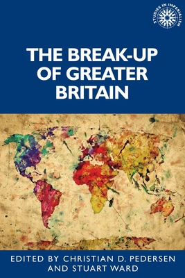 The Break-Up of Greater Britain - Ward, Stuart (Editor), and Pedersen, Christian (Editor)