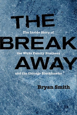 The Breakaway: The Inside Story of the Wirtz Family Business and the Chicago Blackhawks - Smith, Bryan