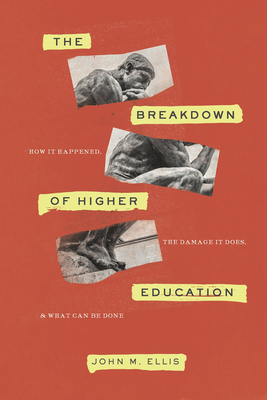 The Breakdown of Higher Education: How It Happened, the Damage It Does, and What Can Be Done - Ellis, John M