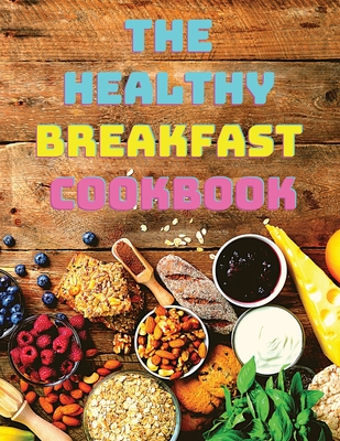 The Breakfast Cookbook: Easy, Balanced Recipes for Busy Mornings - Fried