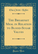 The Breakfast Meal in Relation to Blood-Sugar Values (Classic Reprint)