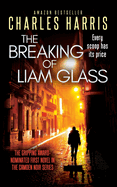 The Breaking of Liam Glass: THE AWARD-SHORTLISTED SATIRE OF TABLOID SLEAZE AND BETRAYAL