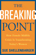 The Breaking Point: How Female Midlife Crisis Is Transforming Today's Women - Shellenbarger, Sue