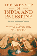 The Breakup of India and Palestine: The Causes and Legacies of Partition