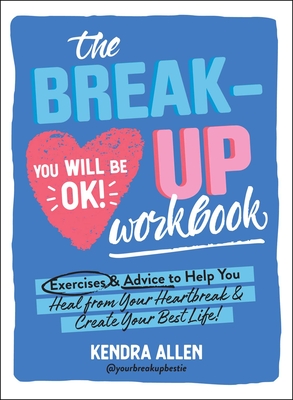 The Breakup Workbook: Exercises & Advice to Help You Heal from Your Heartbreak & Create Your Best Life! - Allen, Kendra