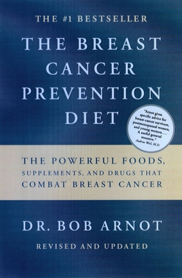 The Breast Cancer Prevention Diet: The Powerful Foods, Supplements, and Drugs That Can Save Your Life - Arnot, Bob, Dr., M.D.