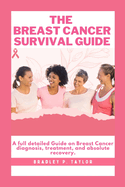 The Breast Cancer Survival Guide: A full detailed Guide on Breast Cancer diagnosis, treatment, and absolute recovery.