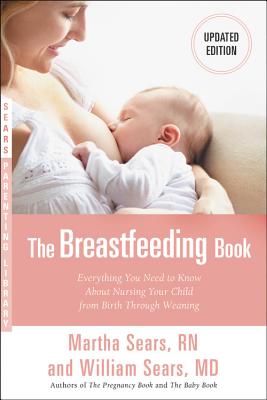 The Breastfeeding Book: Everything You Need to Know about Nursing Your Child--From Birth Through Weaning - Sears, Martha, R.N.