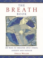 The Breath Book: 20 Ways to Breathe Away Stress, Anxiety, and Fatigue - Weller, Stella