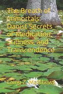 The Breath of Immortals: Daoist Secrets of Meditation, Stillness, and Transcendence