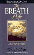 The Breath of Life: A Simple Way to Pray - DelBene, Ron, and Montgomery, Mary, and Montgomery, Herb