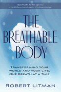 The Breathable Body: Transforming Your World and Your Life, One Breath at a Time