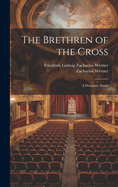 The Brethren of the Cross: A Dramatic Poem