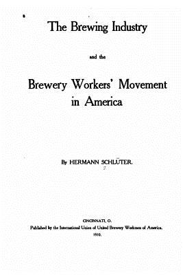 The Brewing Industry and the Brewery Workers' Movement in America - Schluter, Hermann