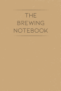 The Brewing Notebook: Beer Making Log Notebook and Journal