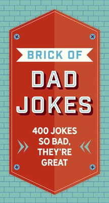 The Brick of Dad Jokes: Ultimate Collection of Cringe-Worthy Puns and One-Liners - Editors of Cider Mill Press