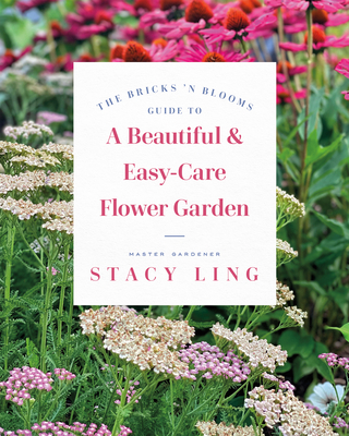 The Bricks 'n Blooms Guide to a Beautiful and Easy-Care Flower Garden - Ling, Stacy