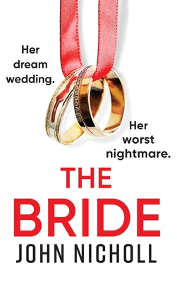 The Bride: A completely addictive, gripping psychological thriller from John Nicholl - John Nicholl