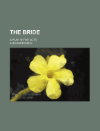 The Bride: A Play, in Five Acts - Bell, Alexander