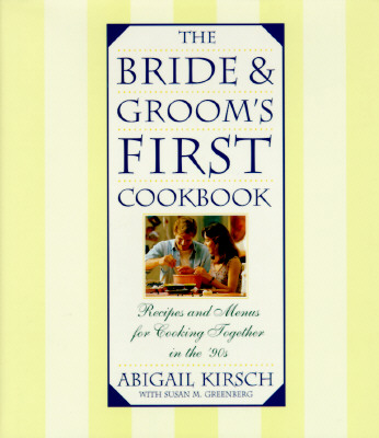 The Bride and Groom's First Cookbook - Kirsch, Abigail, and Greenberg, Susan M