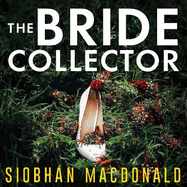 The Bride Collector: Who's next to say I do and die? A compulsive serial killer thriller from the bestselling author