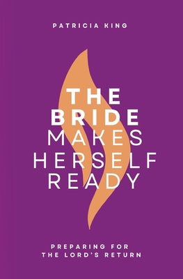 The Bride Makes Herself Ready: Updated Edition - Goll, James, and King, Patricia