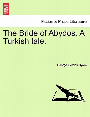 The Bride of Abydos. a Turkish Tale. - Byron, George Gordon, Lord