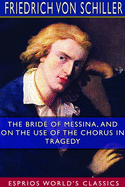 The Bride of Messina, and On the Use of the Chorus in Tragedy (Esprios Classics): Translated by A. Lodge