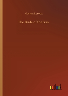 The Bride of the Sun - LeRoux, Gaston