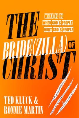 The Bride(zilla) of Christ: What to Do When God's People Hurt God's People - Kluck, Ted, and Martin, Ronnie