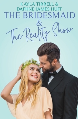 The Bridesmaid & The Reality Show - Huff, Daphne James, and Tirrell, Kayla
