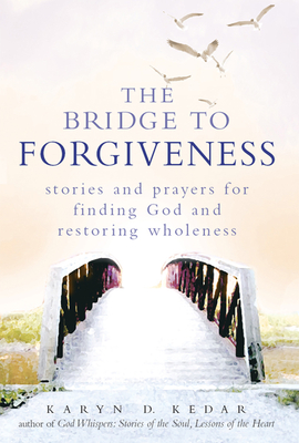 The Bridge to Forgiveness: Stories and Prayers for Finding God and Restoring Wholeness - Kedar, Karyn D, Rabbi, and Kedar, Karen D