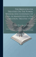 The Bridgewater Treatises On The Power, Wisdom And Goodness Of God, As Manifested In The Creation. Treatise I-viii.: Astronomy And General Physics Considered With Reference To Natural Theology, By William Whewell. 7th Ed