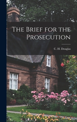 The Brief for the Prosecution - Douglas, C H (Clifford Hugh) 1879- (Creator)