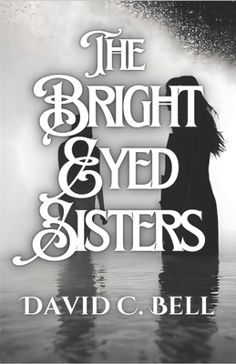 The Bright Eyed Sisters: Lakeborn Series: Book Two - Bell, David C
