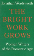 The Bright Work Grows: Women Writers of the Romantic Age