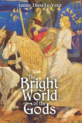 The Bright World of the Gods: A true fairytale for adults - Dieu-Le-Veut, Annie